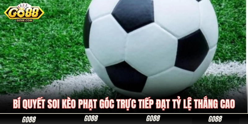 Mẹo nhận định kèo phạt góc giúp gia tăng xác suất trúng thưởng 