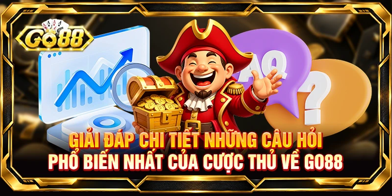 Giải đáp chi tiết những câu hỏi phổ biến nhất của cược thủ về Go88 